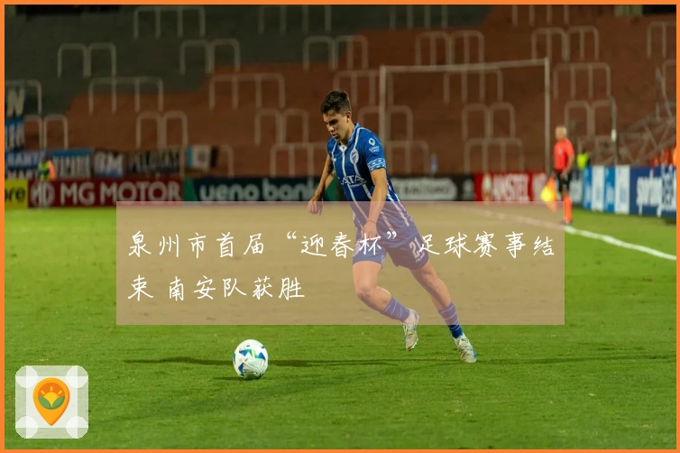 泉州市首届“迎春杯”足球赛事结束 南安队获胜
