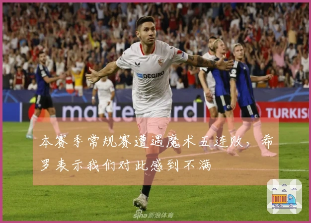 本赛季常规赛遭遇魔术五连败，希罗表示我们对此感到不满