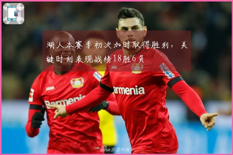 湖人本赛季初次加时取得胜利，关键时刻表现战绩18胜6负