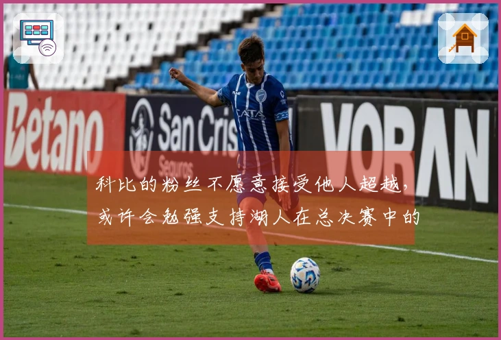 科比的粉丝不愿意接受他人超越，或许会勉强支持湖人在总决赛中的战斗